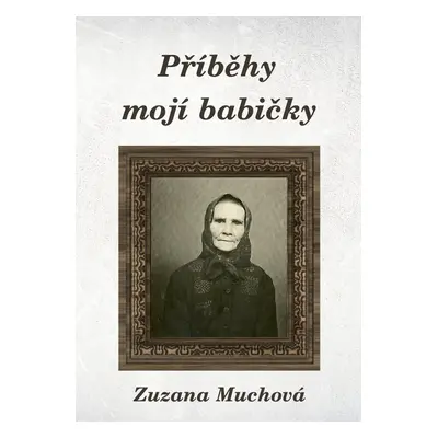 Příběhy mojí babičky - Zuzana Muchová-Daxnerová