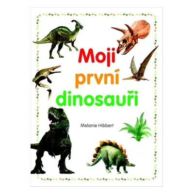 Moji první dinosauři - Melanie Hibbert