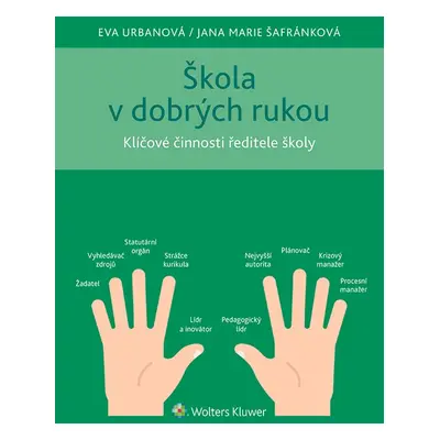 Škola v dobrých rukou - klíčové činnosti ředitele (nejen) střední školy - Jana Marie Šafránková