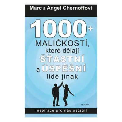 1000 + maličkostí, které dělají šťastní a úspěšní lidé jinak - Angel Chernoff