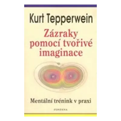 Zázraky pomocí tvořivé imaginace - Kurt Tepperwein