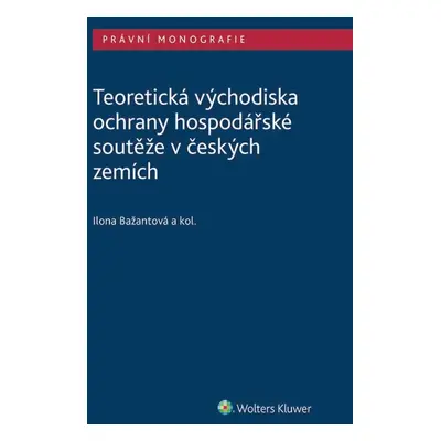 Teoretická východiska ochrany hospodářské soutěže v českých zemích - autorů kolektiv