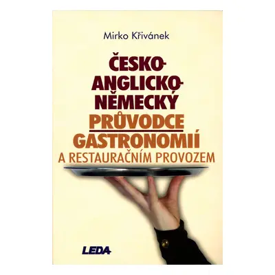 Česko-anglicko-německý průvodce gastronomií a restauračním provozem - Mirko Křivánek