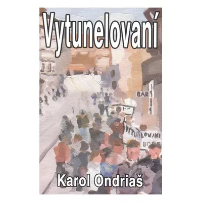 Vytunelovaní - Karol Ondriaš