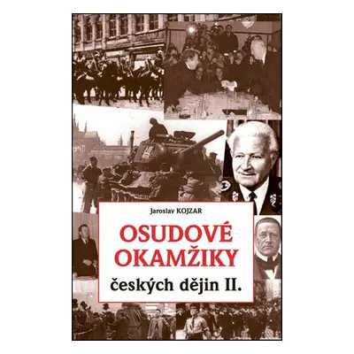 Osudové okamžiky českých dějin II. - Jaroslav Kojzar