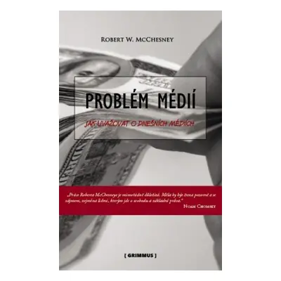 Problém médií. Jak uvažovat o dnešních médiích. - Robert McChesney