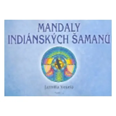 Mandaly indiánských šamanů - Jarmila Veselá