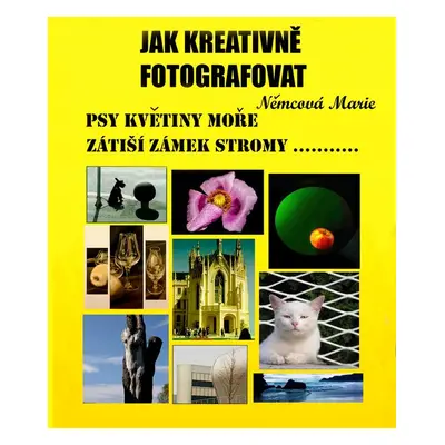 Jak kreativně fotografovat psy, květiny, moře, zátiší, zámek, stromy.... - Marie Němcová