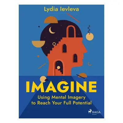 Imagine: Using Mental Imagery to Reach Your Full Potential - Lydia Ievleva