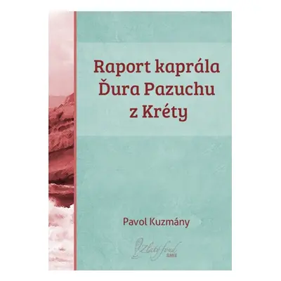 Raport kaprála Ďura Pazuchu z Kréty - Pavol Kuzmány