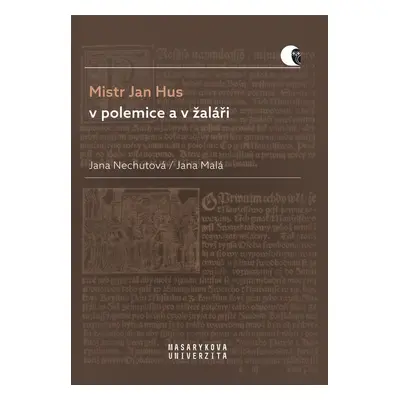 Mistr Jan Hus v polemice a v žaláři - Jana Malá