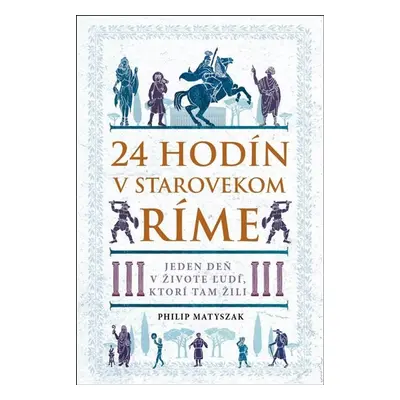 24 hodín v starovekom Ríme - Philip Matyszak