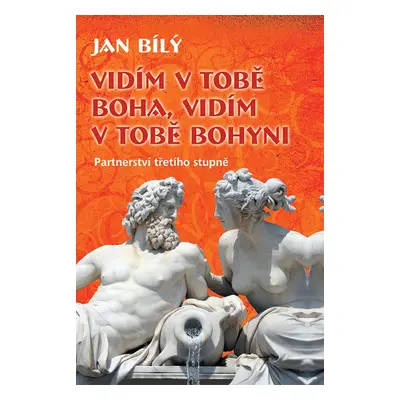 Vidím v tobě Boha, vidím v tobě Bohyni - Jan Bílý