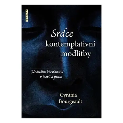 Srdce kontemplativní modlitby - Cynthia Bourgeault