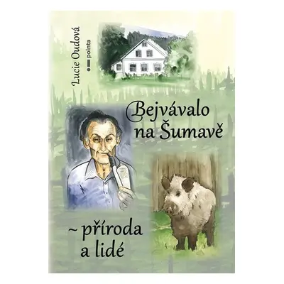 Bejvávalo na Šumavě - příroda a lidé - Lucie Oudová