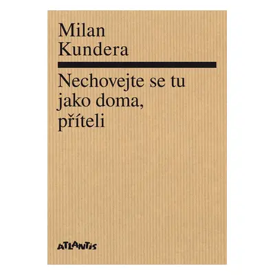 Nechovejte se tu jako doma, příteli - Milan Kundera