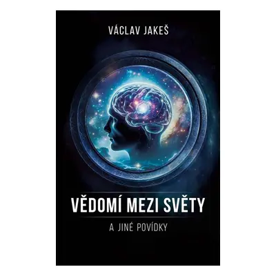 Vědomí mezi Světy a jiné povídky - Václav Jakeš