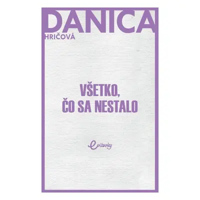 Všetko, čo sa nestalo - Danica Hričová