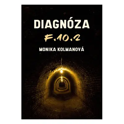 Diagnóza F.10.2 - Monika Kolmanová