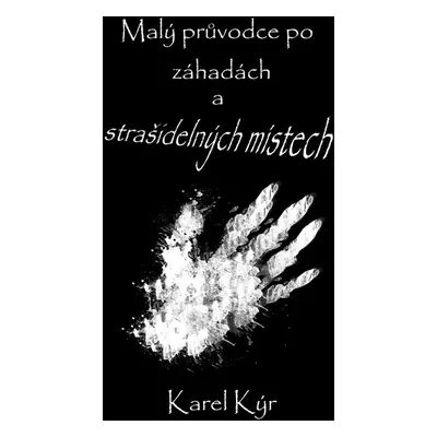 Malý průvodce po záhadách a strašidelných místech - Karel Kýr