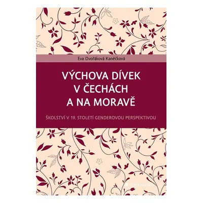 Výchova dívek v Čechách a na Moravě - Kaněčková Eva Dvořáková