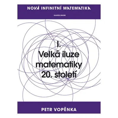 Nová infinitní matematika: I. Velká iluze matematiky 20. století - Prof. Petr Vopěnka