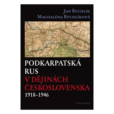 Podkarpatská Rus v dějinách Československa 1918–1946 - Jan Rychlík