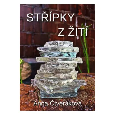 Střípky z žití - Anna Čtveráková