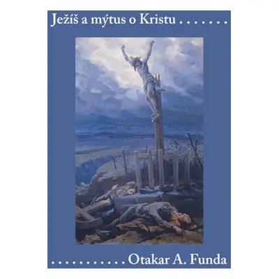 Ježíš a mýtus o Kristu - Otakar A. Funda