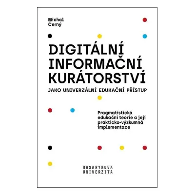 Digitální informační kurátorství jako univerzální edukační přístup - Michal Černý.