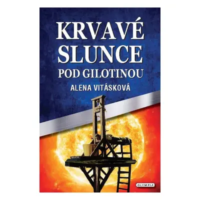 Krvavé slunce pod gilotinou - Alena Vitásková