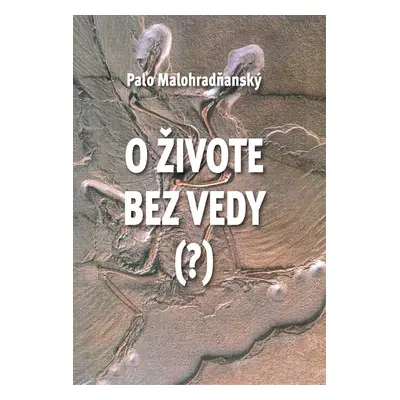 O živote bez vedy (?) - Paľo Malohradňanský