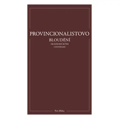 Provincionalistovo bloudění akademickými chodbami - Petr Bláha