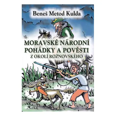 Moravské národní pohádky a pověsti z okolí rožnovského - Beneš Metod Kulda