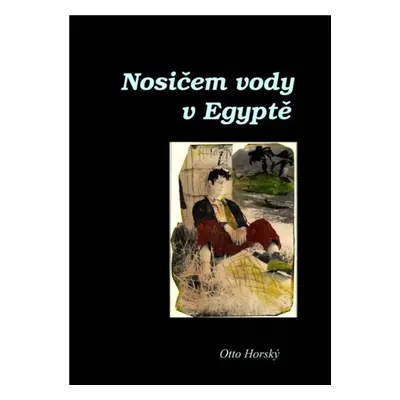 Nosičem vody v Egyptě - Otto Horský