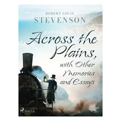 Across the Plains, with Other Memories and Essays - Robert Louis Stevenson