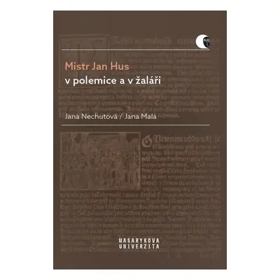 Mistr Jan Hus v polemice a v žaláři - Jana Malá