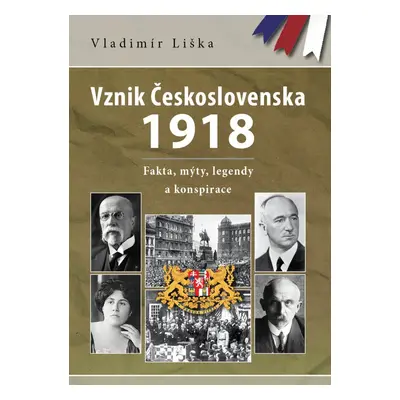 Vznik Československa 1918: fakta, mýty, legendy a konspirace - Vladimír Liška