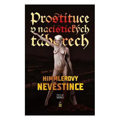 Prostituce v nacistických táborech: Himmlerovy nevěstince - Václav Miko