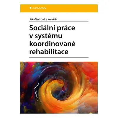 Sociální práce v systému koordinované rehabilitace - Jitka Vacková