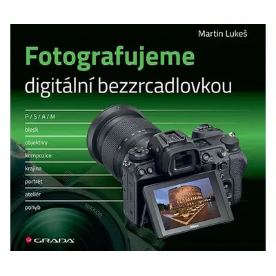 Fotografujeme digitální bezzrcadlovkou - Martin Lukeš