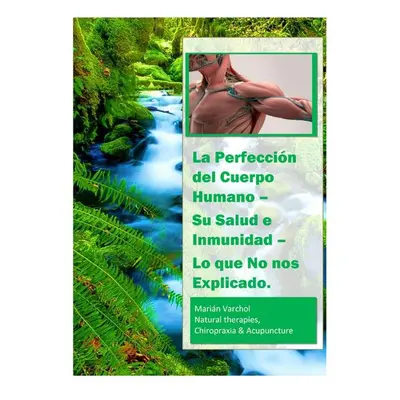 La Perfección del Cuerpo Humano - Su Salud e Inmunidad - Marián Varchol