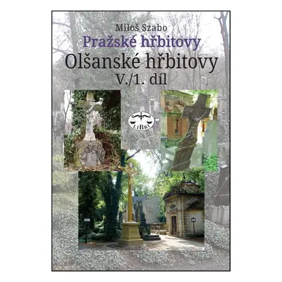 Pražské hřbitovy Olšanské hřbitovy V. 1. díl - Miloš Szabo