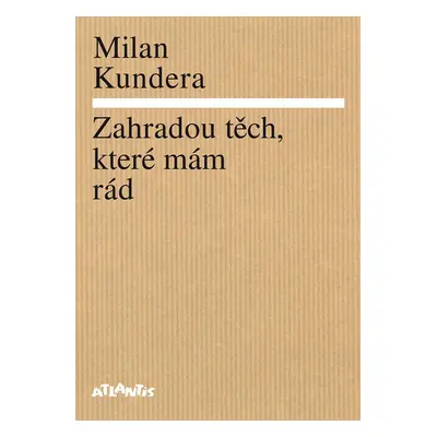 Zahradou těch, které mám rád - Milan Kundera