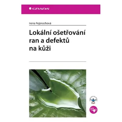 Lokální ošetřování ran a defektů na kůži - Irena Pejznochová