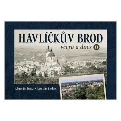 Havlíčkův Brod včera a dnes II. - Alena Jindrová-Špilarová