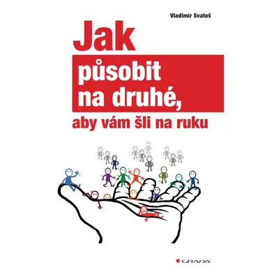 Jak působit na druhé, aby vám šli na ruku - Vladimír Svatoš