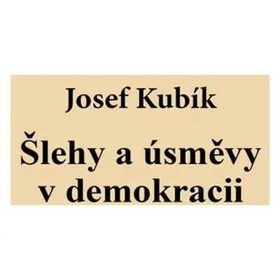 Šlehy a úsměvy v demokracii - Josef Kubík