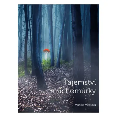 Tajemství muchomůrky - Monika Mešková