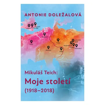 Mikuláš Teich: Moje století (1918-2018) - Antonie Doležalová